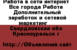 Работа в сети интернет - Все города Работа » Дополнительный заработок и сетевой маркетинг   . Свердловская обл.,Красноуральск г.